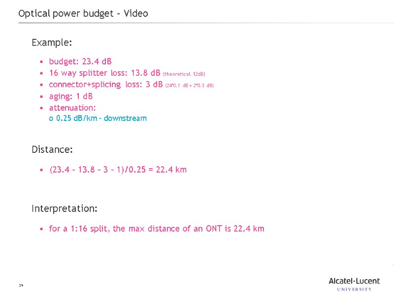 39 Optical power budget – Video Example: budget: 23.4 dB 16 way splitter loss: